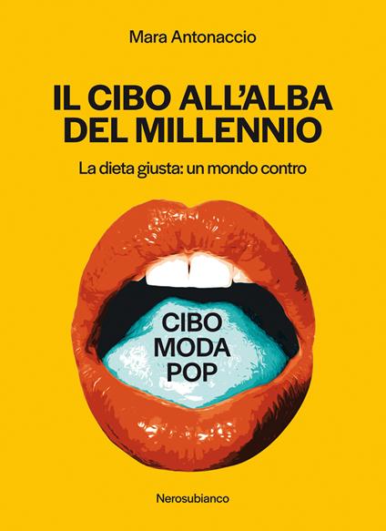 Il cibo all'alba del millennio. La dieta giusta: un mondo contro - Mara Antonaccio - copertina