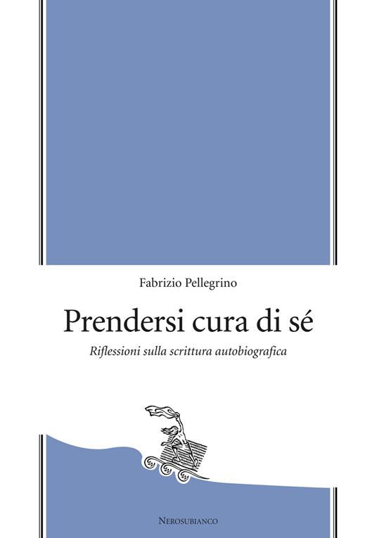 Prendersi cura di sé. Riflessioni sulla scrittura autobiografica - Fabrizio Pellegrino - copertina