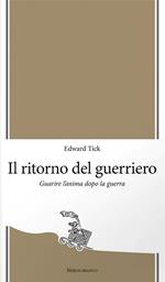 Il ritorno del guerriero. Guarire l'anima dopo la guerra