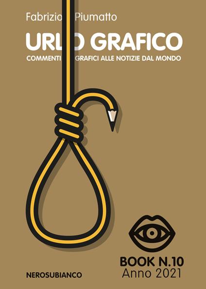 Urlo grafico. Commenti grafici alle notizie dal mondo (2021). Vol. 10 - Fabrizio Piumatto - copertina