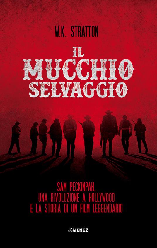 Il mucchio selvaggio. Sam Peckinpah, una rivoluzione a Hollywood e la storia di un film leggendario - W. K. Stratton - copertina