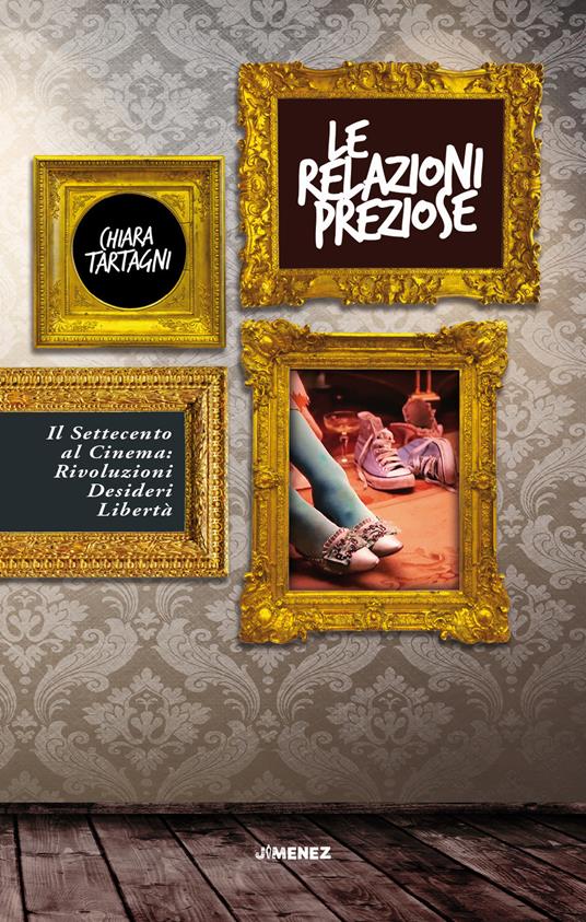 Le relazioni preziose. Il Settecento al cinema: rivoluzioni, desideri, libertà - Chiara Tartagni - copertina