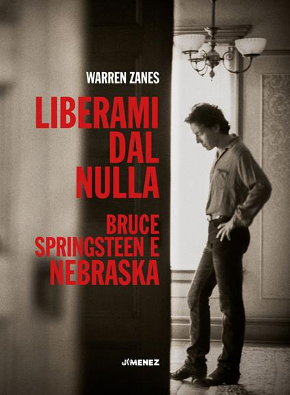 Liberami dal nulla. Bruce Springsteen e «Nebraska» - Warren Zanes - copertina