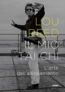 Libro Il mio Tai Chi. L'arte dell'allineamento Lou Reed