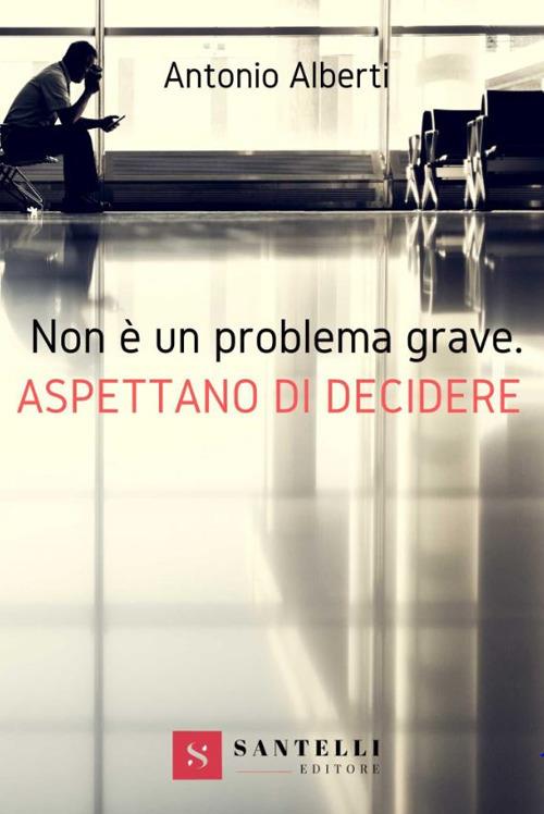 Non è un problema grave. Aspettano di decidere - Antonio Alberti - copertina
