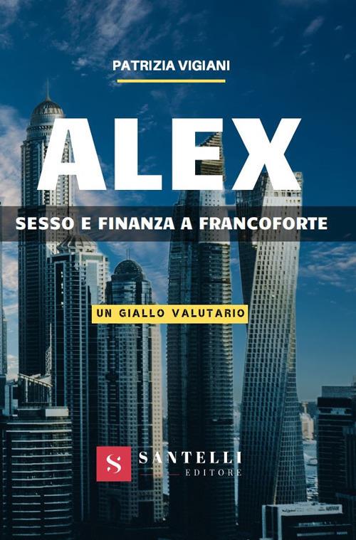 Alex. Sesso e finanza a Francoforte. (Un giallo valutario) - Patrizia Vigiani - copertina