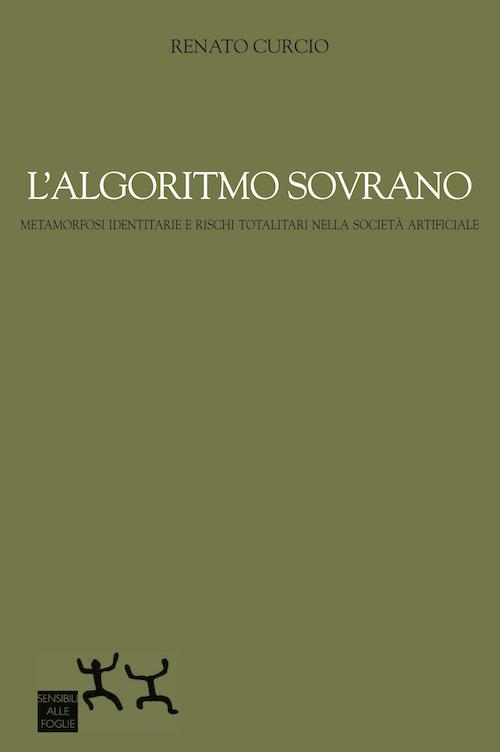 L' algoritmo sovrano. Metamorfosi identitarie e rischi totalitari nella società artificiale - Renato Curcio - copertina