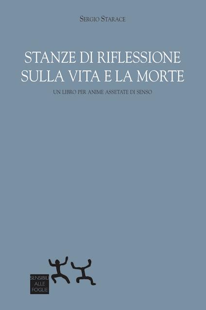 Stanze di riflessione sulla vita e la morte. Un libro per anime assetate di senso - Sergio Starace - copertina