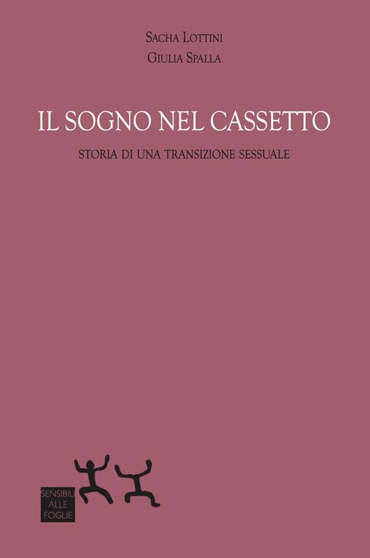 Il sogno nel cassetto. Storia di una transizione sessuale - Giulia Spalla,Sacha Lottini - copertina