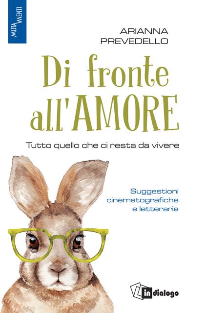 Di fronte all'amore. Tutto quello che ci resta da vivere. Suggestioni cinematografiche e letterarie - Arianna Prevedello - copertina