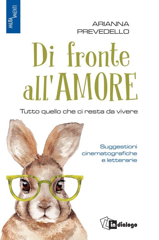Di fronte all'amore. Tutto quello che ci resta da vivere. Suggestioni cinematografiche e letterarie - Arianna Prevedello - copertina