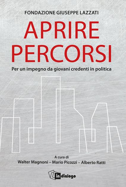 Aprire percorsi. Per un impegno da giovani credenti in politica - Fondazione Giuseppe Lazzati - copertina