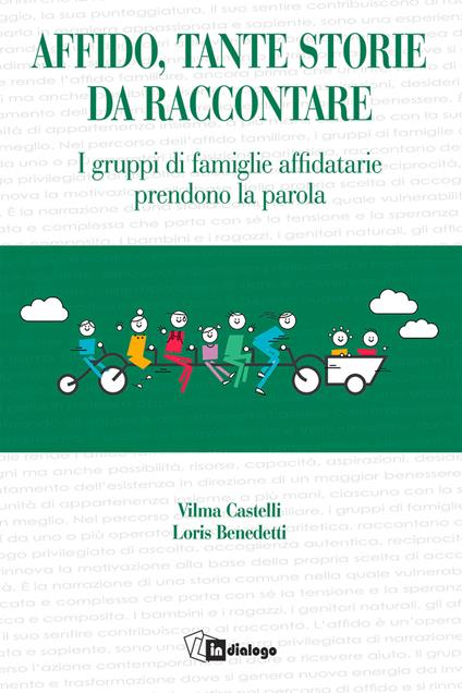 Affido, tante storie da raccontare. I gruppi di famiglie affidatarie prendono la parola - Vilma Castelli,Loris Benedetti - copertina