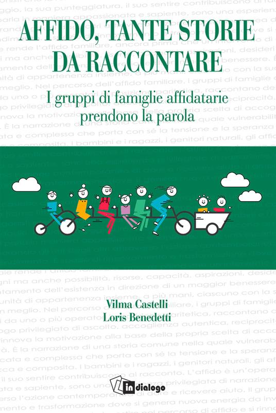 Affido, tante storie da raccontare. I gruppi di famiglie affidatarie prendono la parola - Vilma Castelli,Loris Benedetti - copertina