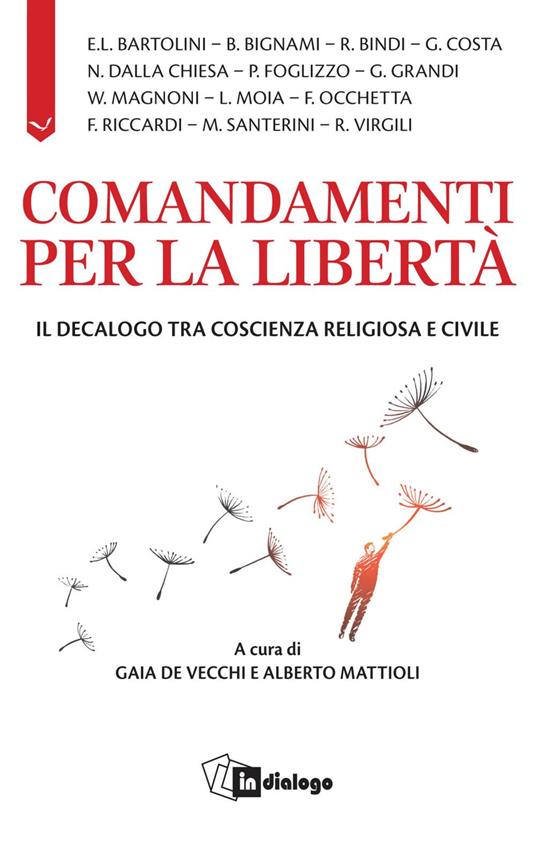 Comandamenti per la libertà. Il decalogo tra coscienza religiosa e civile - Gaia De Vecchi,Alberto Mattioli - ebook