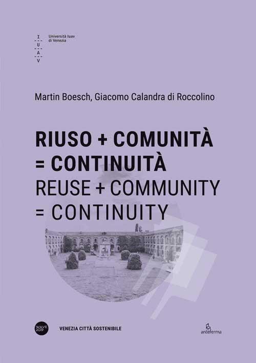 Riuso + Comunità = Continuità-Reuse + Community = Continuity. Ediz. bilingue - Martin Boesch,Giacomo Calandra di Roccolino - copertina