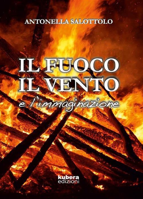 Il fuoco, il vento e l'immaginazione - Antonella Salottolo - ebook