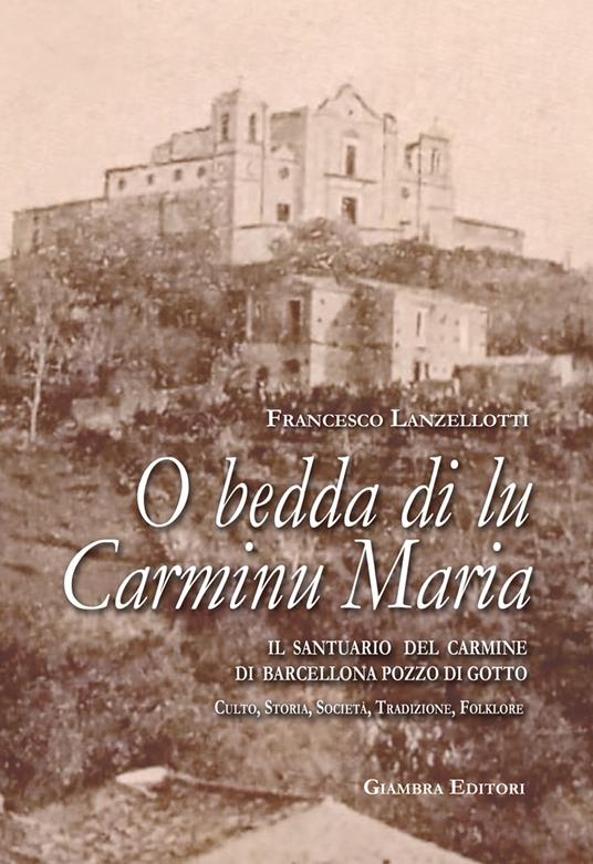 O bedda di lu Carminu Maria. Il santuario del Carmine di Barcellona Pozzo di Gotto. Culto, storia, società, tradizione, folklore - Francesco Lanzellotti - copertina
