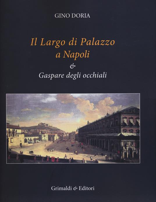 Il Largo di Palazzo a Napoli & Gaspare degli occhiali. Ediz. illustrata - Gino Doria - copertina