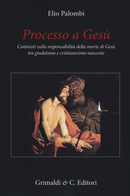 Processo a Gesù. Contrasti sulla responsabilità della morte di Gesù tra giudaismo e cristianesimo nascente - Elio Palombi - copertina
