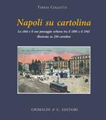 Napoli su cartolina. La città e il suo paesaggio urbano tra il 1895 e 1940 illustrata su 250 cartoline «viaggiate». Ediz. illustrata