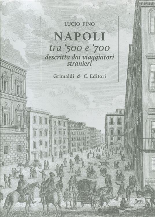 Napoli tra '500 e '700 descritta dai viaggiatori strani. Ediz. limitata - Lucio Fino - copertina