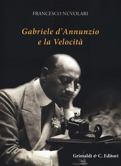 Gabriele D'Annunzio e la velocità. Ediz. illustrata - Francesco Nuvolari - copertina