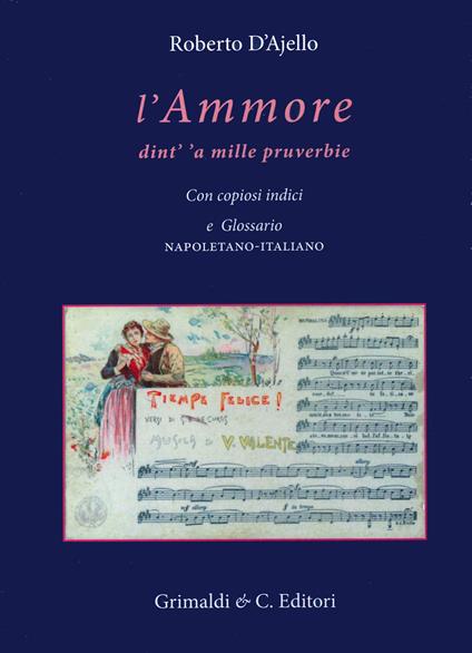 L' ammore dint' 'a mille pruverbie. Con copiosi indici e glossario napoletano-italiano - Roberto D'Ajello - copertina