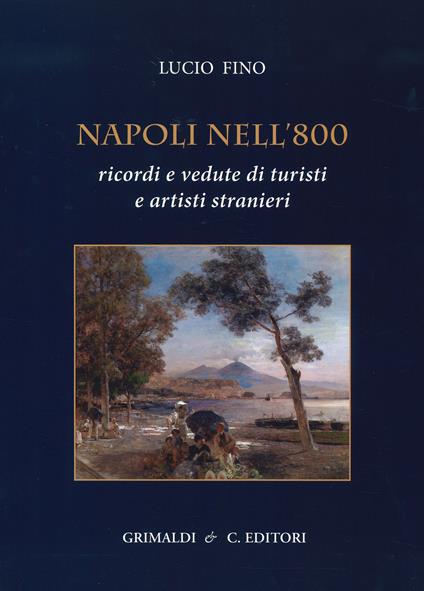 Napoli nell'800. Ricordi e vedute di turisti e artisti stranieri. Ediz. a colori - copertina