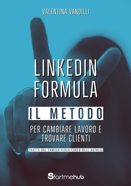 LinkedIn Formula. Il metodo per cambiare lavoro e trovare clienti - Valentina Vandilli - copertina