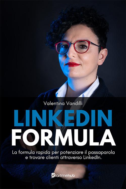 LinkedIn Formula. La formula rapida per potenziare il passaparola e trovare clienti attraverso LinkedIn - Valentina Vandilli - copertina