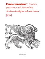 Parole veneziane. Giochi e passatempi nel vocabolario storico-etimologico del veneziano (vev)