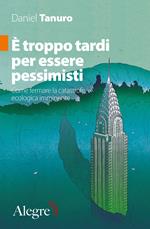 È troppo tardi per essere pessimisti. Come fermare la catastrofe ecologica imminente
