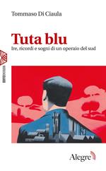 Tuta blu. Ire, ricordi e sogni di un operaio del Sud