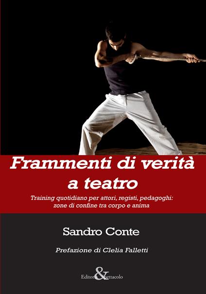 Frammenti di verità a teatro. Training quotidiano per attori, registi, pedagoghi: zone di confine tra corpo e anima - Sandro Conte - copertina