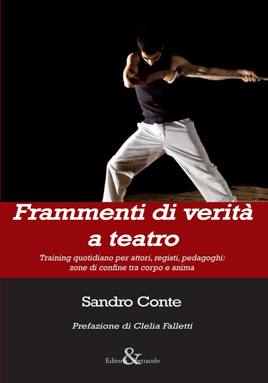 Frammenti di verità a teatro. Training quotidiano per attori, registi, pedagoghi: zone di confine tra corpo e anima - Sandro Conte - copertina