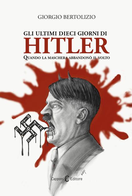 Gli ultimi dieci giorni di Hitler. Quando la maschera abbandonò il volto - Giorgio Bertolizio - copertina