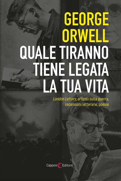 Quale tiranno tiene legata la tua vita. London Letters, articoli sulla guerra, recensioni letterarie, poesie - George Orwell - copertina