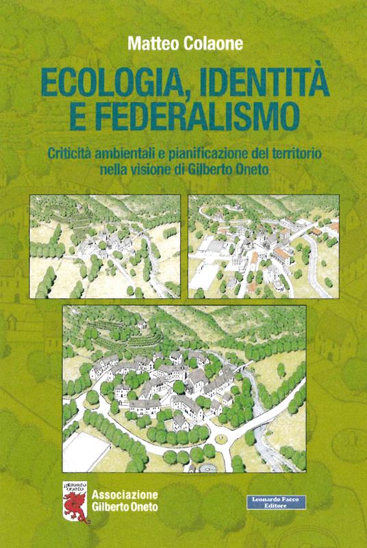 Ecologia, identità e federalismo. Criticità ambientali, pianificazione del territorio nella visione di Gilberto Oneto - Matteo Colaone - copertina