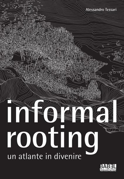 Informal rooting. Un atlante in divenire - Alessandro Tessari - copertina