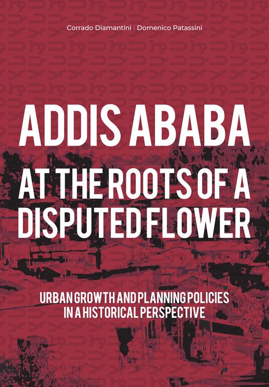 Addis Ababa. At the roots of a disputed flower - Corrado Diamantini,Domenico Patassini - copertina