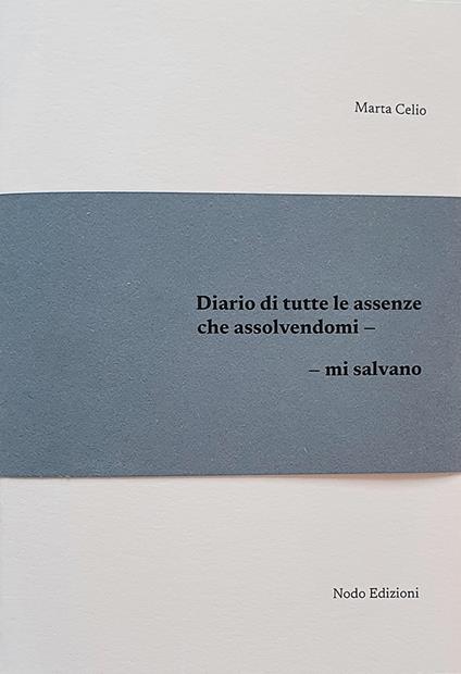 Diario di tutte le assenze che assolvendomi, mi salvano - Marta Celio - copertina