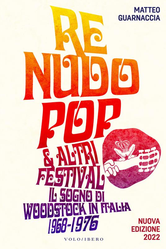 Re Nudo pop & altri festival. Il sogno di Woodstock in Italia. 1968-1976. Nuova ediz. - Matteo Guarnaccia - copertina