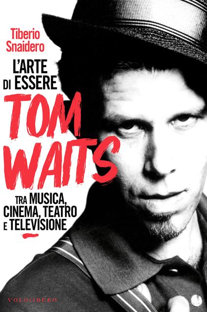 L' arte di essere Tom Waits. Tra musica, cinema, teatro e televisione - Tiberio Snaidero - ebook