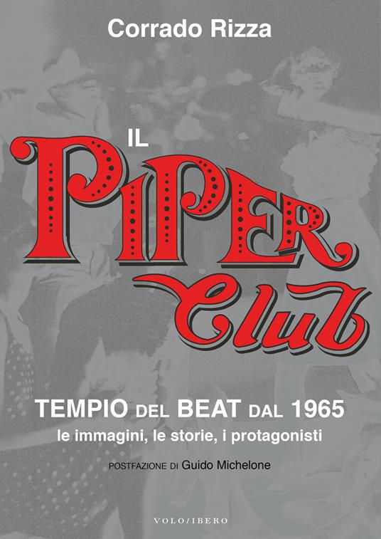 Il Piper Club. Tempio del beat. Le immagini, le storie, i protagonisti - Corrado Rizza - copertina