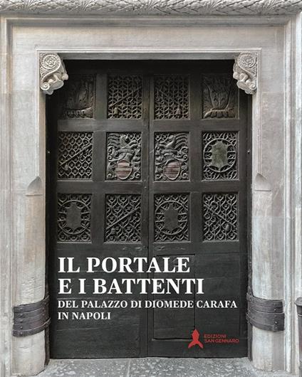 Il portale e i battenti del palazzo di Diomede Carafa in Napoli. Restauro e conoscenza - Ida Maietta,Raffaella Bosso,Luciano Garella - copertina