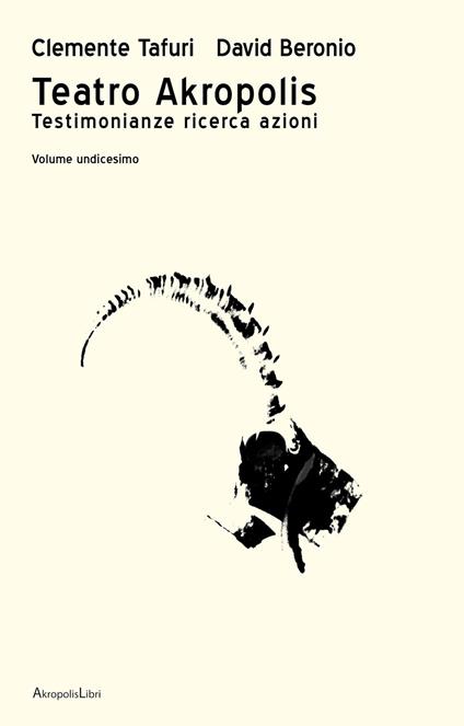 Teatro Akropolis. Testimonianze ricerca azioni. Vol. 11: Teatro Akropolis. - Clemente Tafuri,David Beronio - copertina