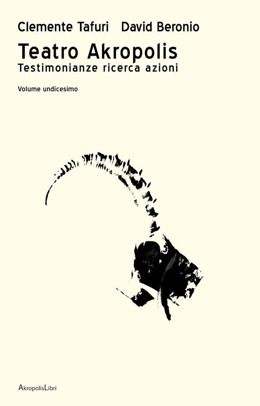 Teatro Akropolis. Testimonianze ricerca azioni. Vol. 11: Teatro Akropolis. - Clemente Tafuri,David Beronio - copertina