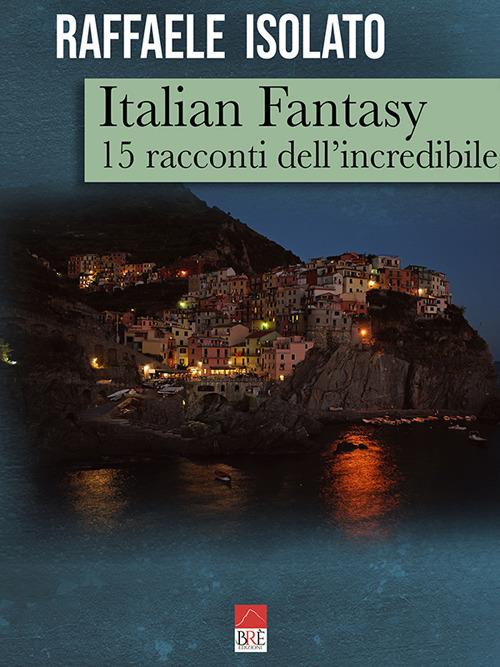 Italian fantasy. 15 racconti dell'incredibile - Raffaele Isolato - copertina