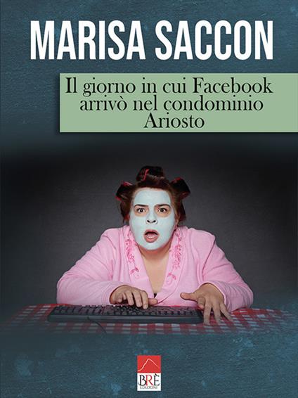 Il giorno in cui Facebook arrivò nel condominio Ariosto - Marisa Saccon - copertina